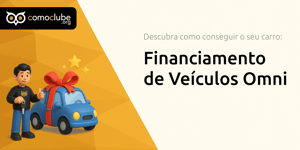 Financiamento de Veículos Omni: Descubra Como Conseguir o Seu Carro
